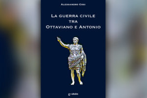 La guerra civile tra Ottaviano e Antonio: La fine della Repubblica e l’alba dell’impero - Alessandro Cosi - Edida